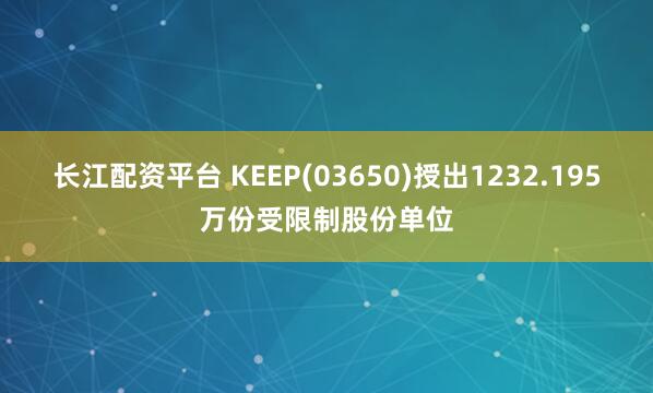 长江配资平台 KEEP(03650)授出1232.195万份受限制股份单位
